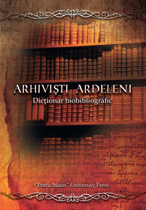 ARHIVIȘTI ARDELENI. Dicționar biobibliografic