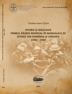 ISTORIE ȘI IDEOLOGIE. PRIMUL RĂZBOI MONDIAL ÎN MANUALELE DE ISTORIE DIN ROMÂNIA ȘI UNGARIA (1948 – 1989)